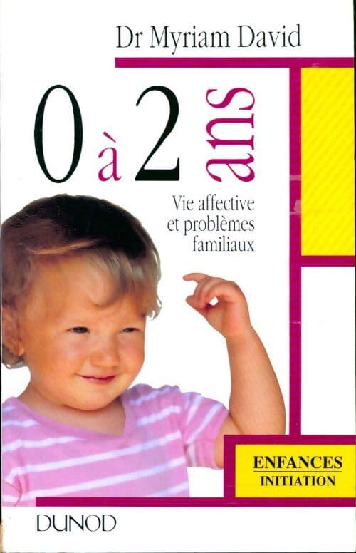0 A 2 ans. Vie affective et problèmes familiaux - Myriam David