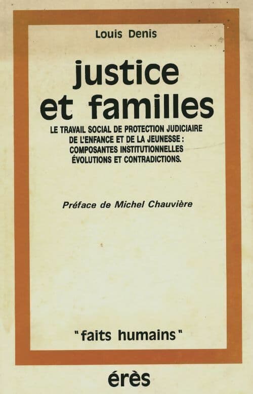 Justice et familles. Le travail social de protection judiciaire de l'enfance et de la jeunesse - Louis Denis
