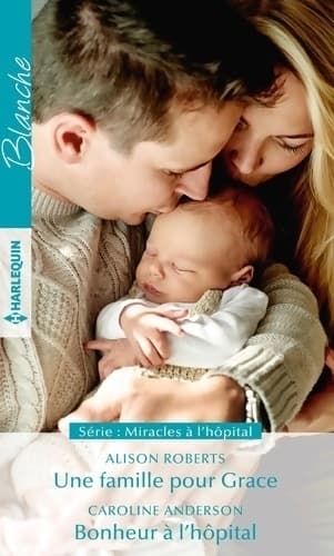 Une famille pour Grace / Bonheur à l'hôpital - Caroline Anderson